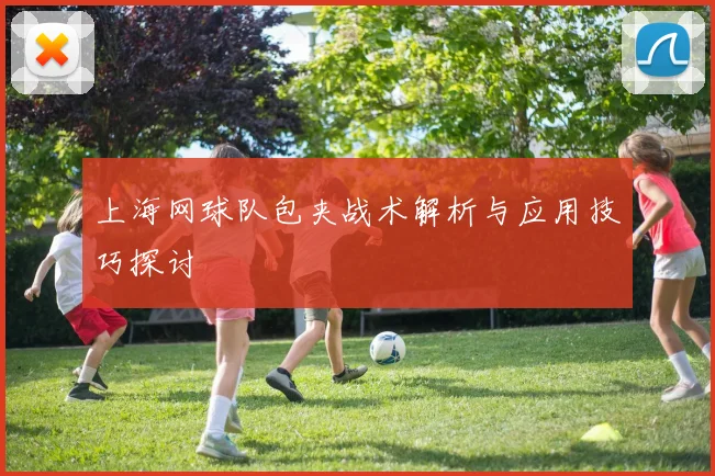 上海网球队包夹战术解析与应用技巧探讨